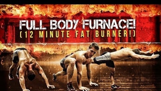 'Full Body Furnace! 12 Minute Fat Burner!'