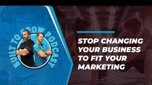 'Stop Changing Your Business To Fit Your Marketing'