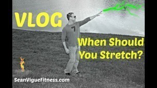'When is the Best Time to Stretch? (VLOG) Sean Vigue Fitness'