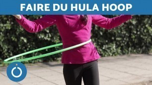 'Comment faire du Hula Hoop - Trois techniques pour apprendre du Hula Hoop'