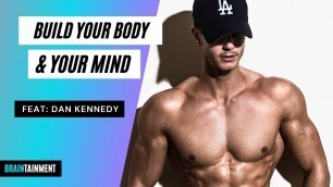 'Dan Kennedy - How To Build The Body You Want & The Mind You Need'