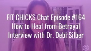 'FIT CHICKS Chat Episode #164 How to Heal from Betrayal  Interview with Dr. Debi Silber'