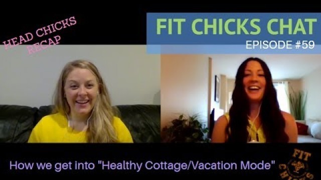 'FIT CHICKS CHAT Episode #59: The Head Chicks Recap - How we get into \"Healthy Cottage/Vacation Mode\"'