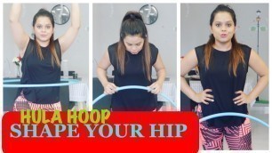 'HOW TO SHAPE YOUR HIP || HULA HOOP TRICKS 2018 || MY EXERCISE WITH HULA HOOP'