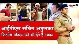 'IPS Sachin Atulkar Fitness Models को भी देते हैं टक्कर | Mradubhashi'