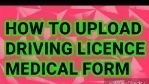'HOW TO UPLOAD DRIVING LICENCE MEDICAL FORM'