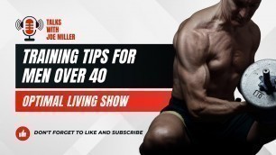 'Training Tips For Men Over 40 - Optimal Fitness & Healthy Living Plans with Joe Miller'