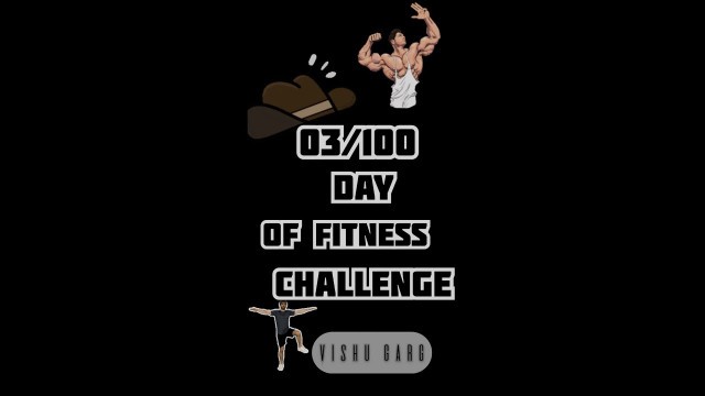 '03/100 Day of Fitness Challenge _VISHU GARG_'