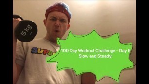 '100 Day Workout Challenge - Day 6 SLOW AND STEADY!'
