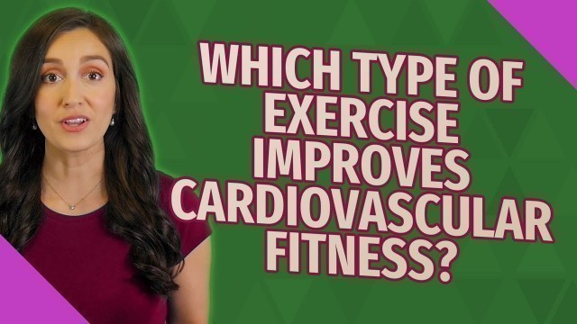 'Which type of exercise improves cardiovascular fitness?'