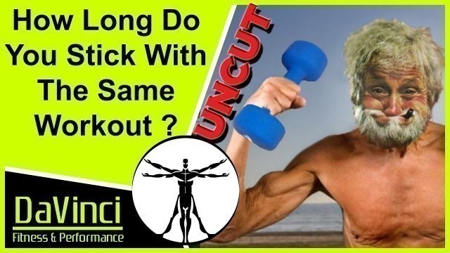 'DaVinci Uncut : How Long Do You Stick With The Same Workout ?'