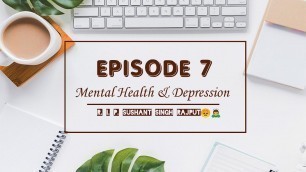 'EPISODE 7 |MENTAL HEALTH & DEPRESSION | RIP SUSHANT SINGH RAJPUT 