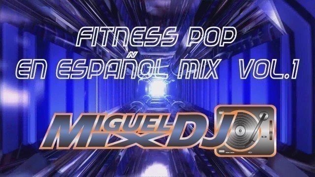 'FITNESS POP EN ESPAÑOL MIX VOL.1 160 BPM By DJ MIGUEL MIX'
