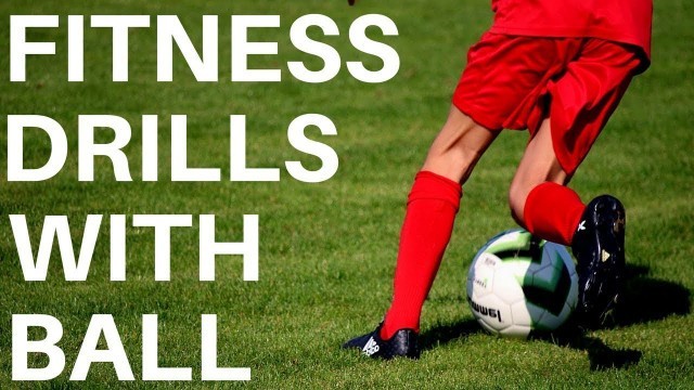 'Soccer Conditioning Drills With The Ball - Develop Fitness and Skills Quickly'
