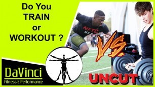 'DaVinci Uncut: Do You Train or Workout ?'
