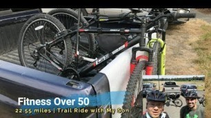 'Fitness Over 50 | 22.55 Miles | Trail Ride with my Son'