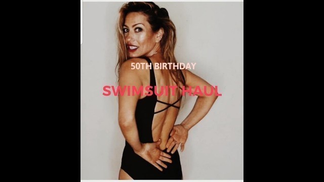 '50th BIRTHDAY SWIMSUIT HAUL!! Fashion, Beauty, Fitness OVER 50'