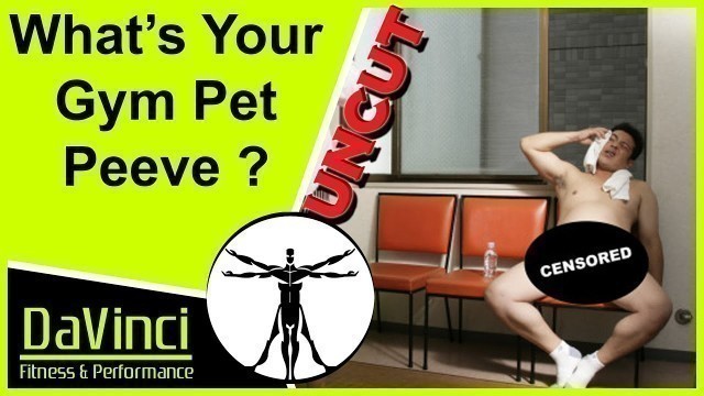 'DaVinci Uncut : What\'s Your Gym Pet Peeve ?'