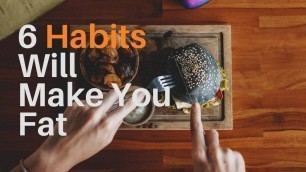 '6 Bad Habits That Make You Fat.'
