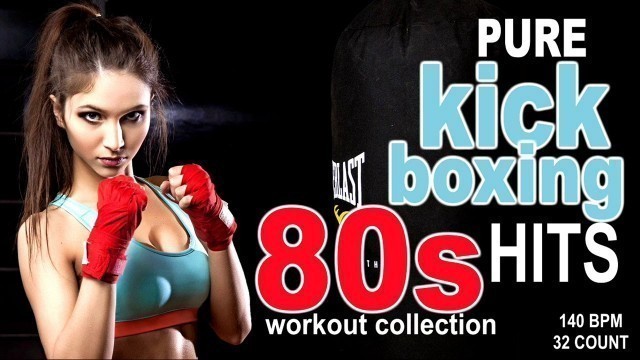 'Pure Kick Boxing Nonstop 80S Hits for Fitness & Workout  140 BPM /32 Count'