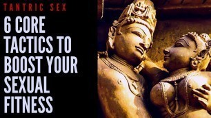 'TANTRIC SEX - 6 CORE TACTICS TO BOOST YOUR SEXUAL FITNESS'