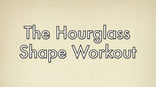 'The Best Workout For Hourglass Shapes: Free Full Length Workout For Your Body Type'