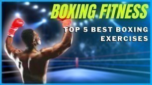 'Top 5 Best Exercises for Boxing Fitness'