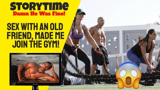 'Storytime: Having Sex With An Old Friend Made Me join The Gym!'