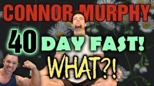 'Connor Murphy || 40 DAY FAST!!! || Does He Need Help???'