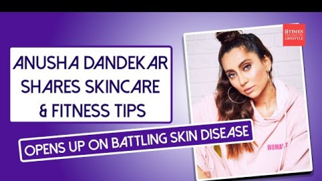 'Anusha Dandekar\'s Skincare and Fitness Tips | Health | Beauty'