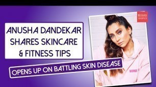'Anusha Dandekar\'s Skincare and Fitness Tips | Health | Beauty'