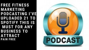 'How To Get Free Fitness Marketing Podcasting I’ve Uploaded 21 To Spotify This  For Any Business'