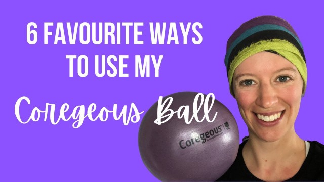 'Coregeous ball exercises: my 6 favourite ways to use it!'