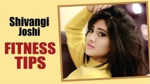 'Shivangi Joshi\'s Fitness Tips | Shivangi Joshi & Mohsin Khan | Shivangi Joshi Latest News | Naira'