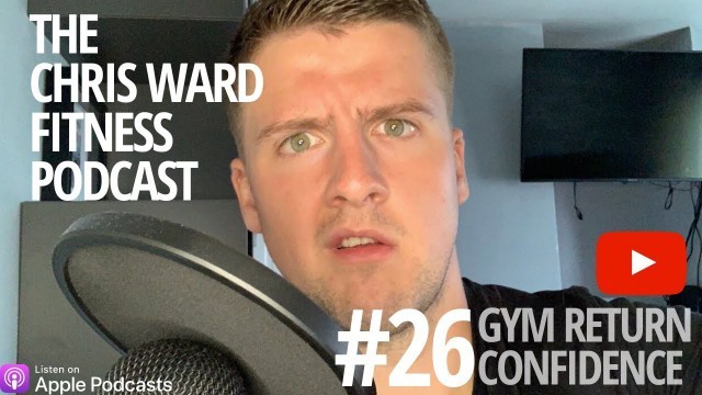 'The Chris Ward Fitness Podcast - #26 Gym Return Confidence'