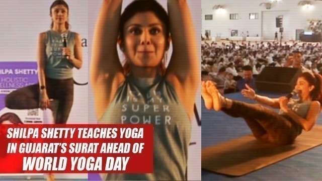 'International Yoga Day: Shilpa Shetty teaches yoga in Gujarat’s Surat ahead of World Yoga Day'