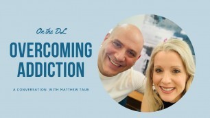 'On the DL  Episode 2- Overcoming Addiction. A conversation with Matthew Taub.'
