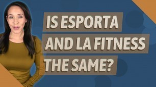 'Is esporta and LA Fitness the same?'