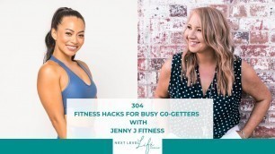 '304 -FITNESS HACKS FOR BUSY GO-GETTERS with Jenny J Fitness, Coach, Trainer & Entrepreneur'