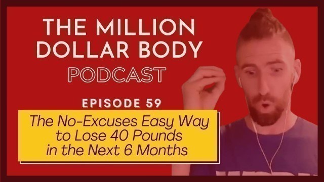 'Exactly How to Lose 40lbs | The Million Dollar Body Podcast'