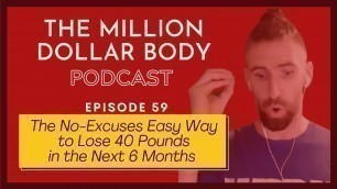 'Exactly How to Lose 40lbs | The Million Dollar Body Podcast'